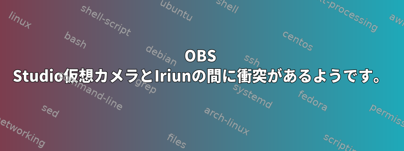 OBS Studio仮想カメラとIriunの間に衝突があるようです。