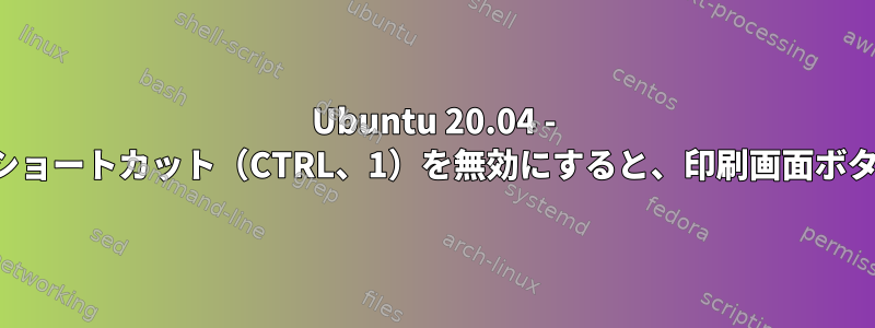 Ubuntu 20.04 - 不要なオーディオショートカット（CTRL、1）を無効にすると、印刷画面ボタンが破損します。