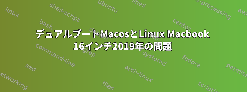 デュアルブートMacosとLinux Macbook 16インチ2019年の問題