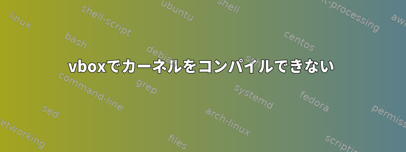 vboxでカーネルをコンパイルできない