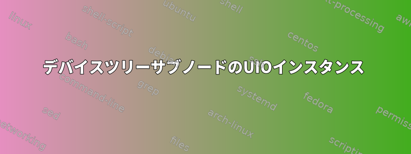 デバイスツリーサブノードのUIOインスタンス