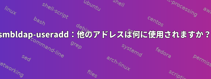 smbldap-useradd：他のアドレスは何に使用されますか？