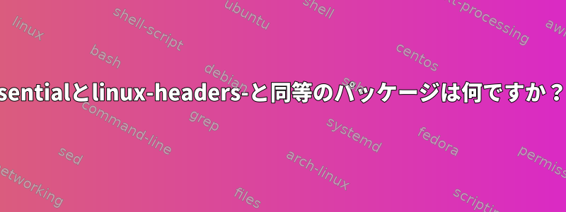 build-essentialとlinux-headers-と同等のパッケージは何ですか？山から？