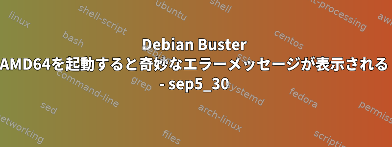 Debian Buster AMD64を起動すると奇妙なエラーメッセージが表示される - sep5_30