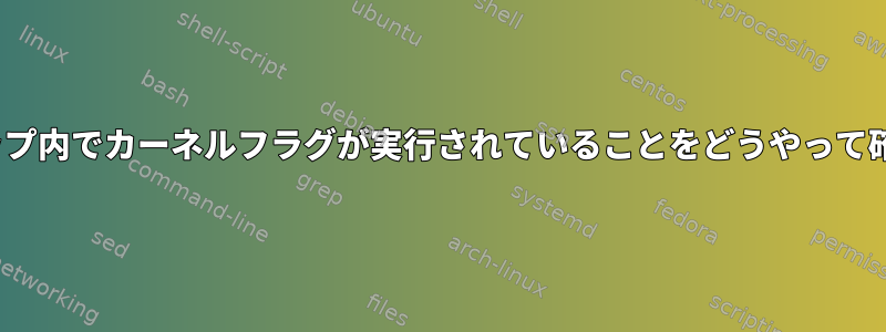 Linuxデスクトップ内でカーネルフラグが実行されていることをどうやって確認できますか？