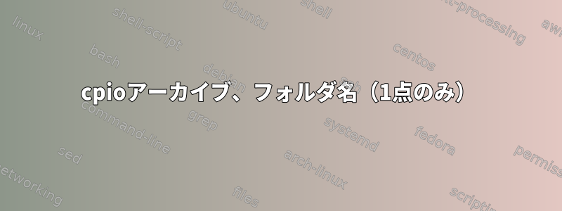 cpioアーカイブ、フォルダ名（1点のみ）