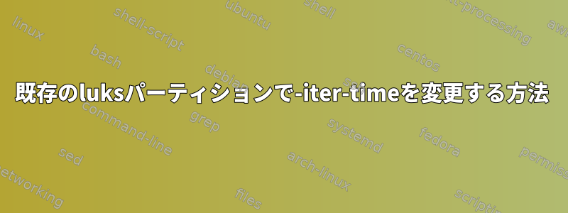 既存のluksパーティションで-iter-timeを変更する方法