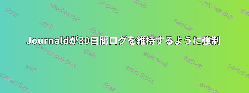 Journaldが30日間ログを維持するように強制