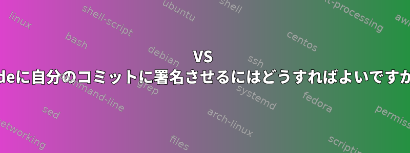 VS Codeに自分のコミットに署名させるにはどうすればよいですか？