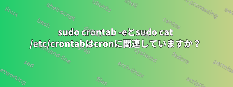 sudo crontab -eとsudo cat /etc/crontabはcronに関連していますか？