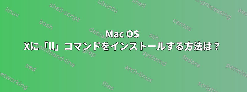 Mac OS Xに「ll」コマンドをインストールする方法は？