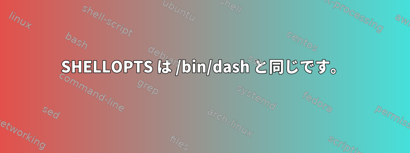 SHELLOPTS は /bin/dash と同じです。