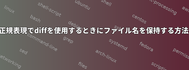 正規表現でdiffを使用するときにファイル名を保持する方法