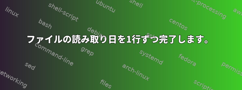 ファイルの読み取り日を1行ずつ完了します。