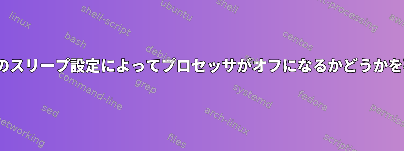 Linuxの特定のスリープ設定によってプロセッサがオフになるかどうかを確認する方法