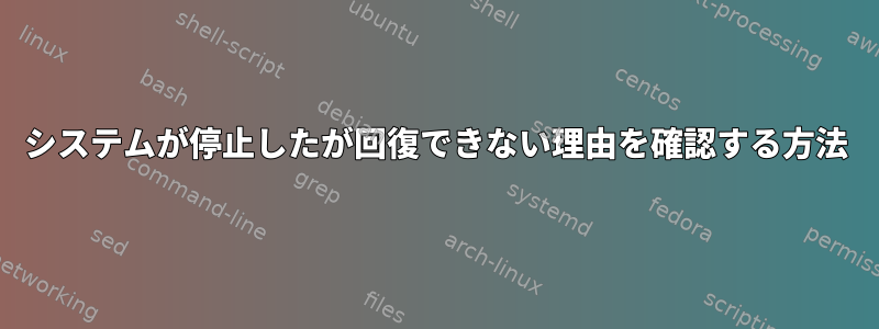 システムが停止したが回復できない理由を確認する方法