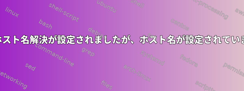 厳密なホスト名解決が設定されましたが、ホスト名が設定されていません。