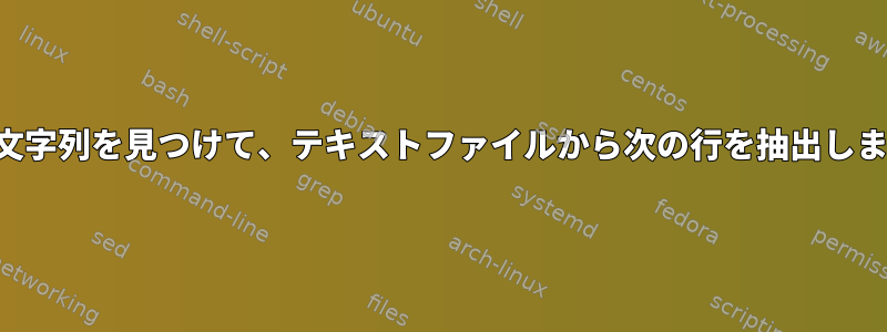 部分文字列を見つけて、テキストファイルから次の行を抽出します。