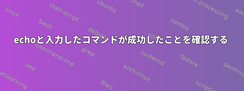 echoと入力したコマンドが成功したことを確認する