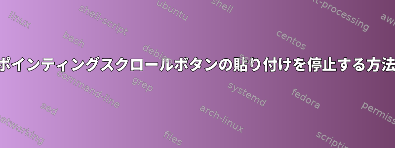 ポインティングスクロールボタンの貼り付けを停止する方法