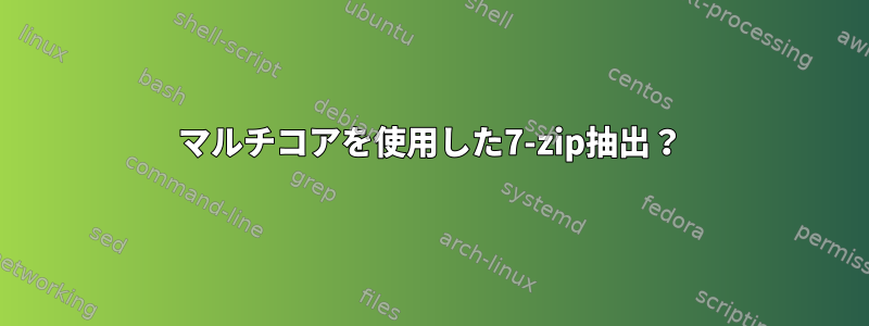 マルチコアを使用した7-zip抽出？