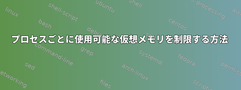 プロセスごとに使用可能な仮想メモリを制限する方法