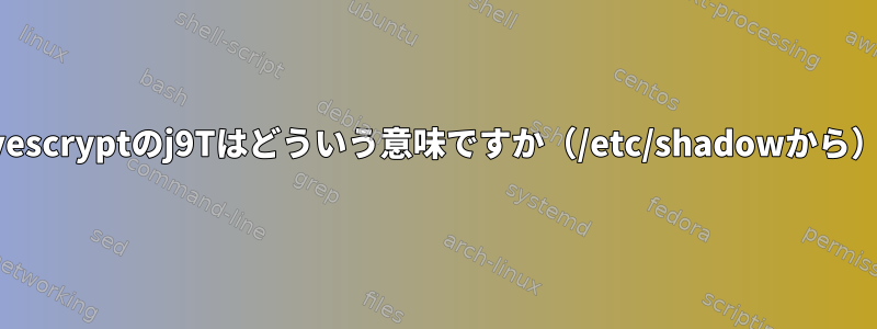 yescryptのj9Tはどういう意味ですか（/etc/shadowから）