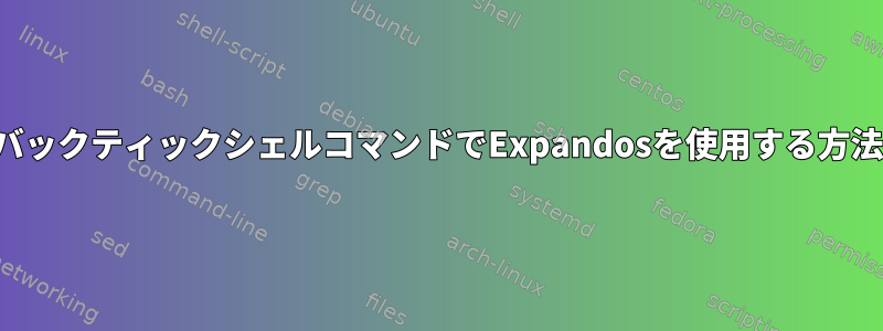 バックティックシェルコマンドでExpandosを使用する方法