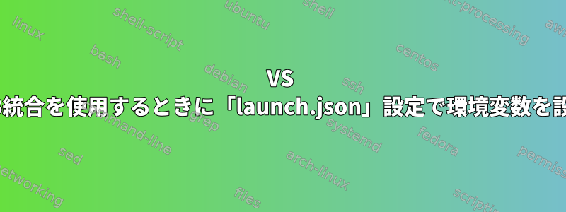 VS CodeでGDB統合を使用するときに「launch.json」設定で環境変数を設定する方法