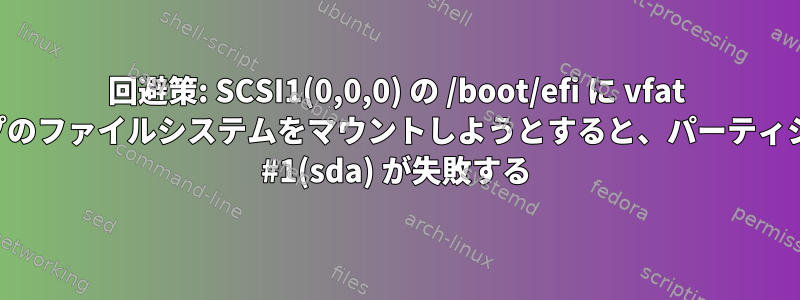 回避策: SCSI1(0,0,0) の /boot/efi に vfat タイプのファイルシステムをマウントしようとすると、パーティション #1(sda) が失敗する