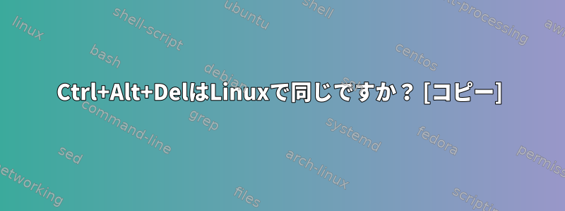 Ctrl+Alt+DelはLinuxで同じですか？ [コピー]