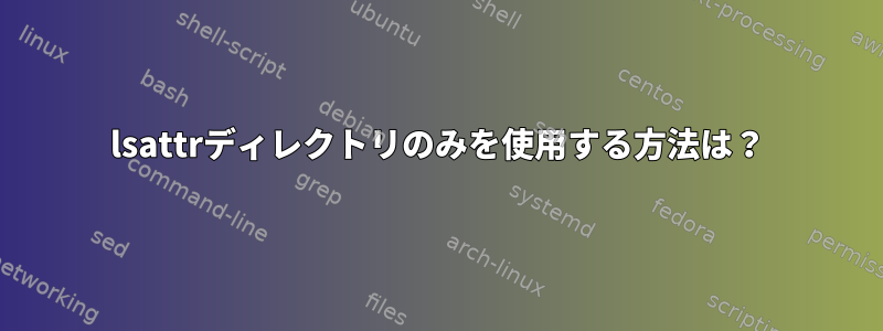 lsattrディレクトリのみを使用する方法は？