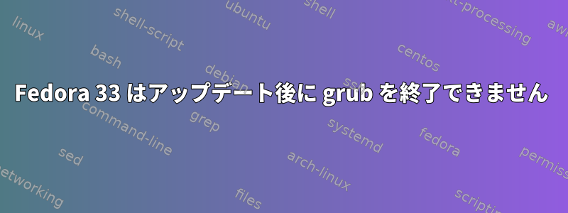 Fedora 33 はアップデート後に grub を終了できません