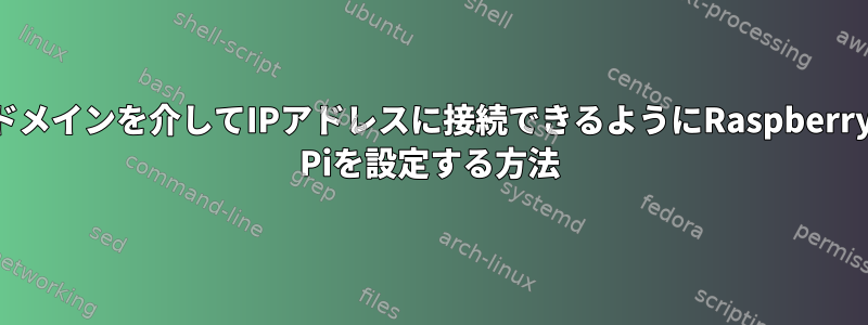 ドメインを介してIPアドレスに接続できるようにRaspberry Piを設定する方法