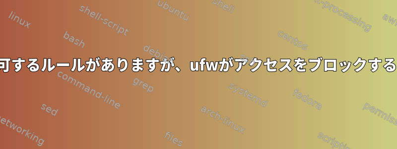 特にアクセスを許可するルールがありますが、ufwがアクセスをブロックするのはなぜですか？