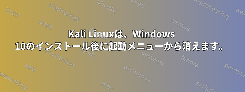 Kali Linuxは、Windows 10のインストール後に起動メニューから消えます。