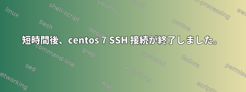 短時間後、centos 7 SSH 接続が終了しました。