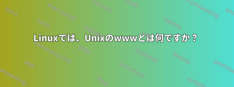 Linuxでは、Unixのwwwとは何ですか？