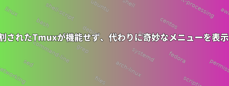 水平に分割されたTmuxが機能せず、代わりに奇妙なメニューを表示します。