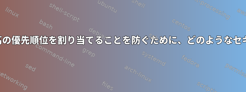 ユーザープロセスが自分に最高の優先順位を割り当てることを防ぐために、どのようなセキュリティ制御がありますか？