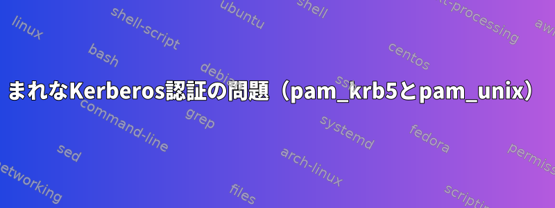 まれなKerberos認証の問題（pam_krb5とpam_unix）