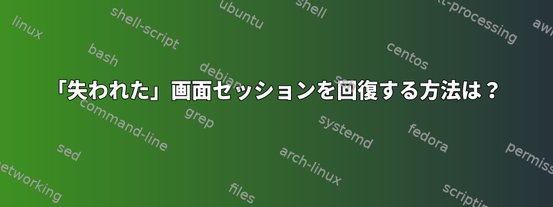 「失われた」画面セッションを回復する方法は？