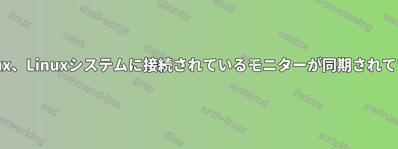 Archlinux、Linuxシステムに接続されているモニターが同期されていません