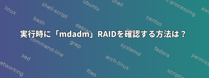 実行時に「mdadm」RAIDを確認する方法は？