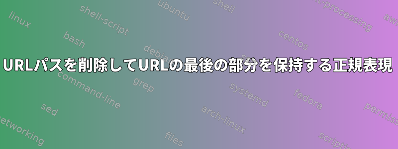 URLパスを削除してURLの最後の部分を保持する正規表現