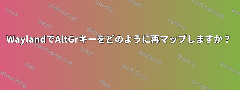 WaylandでAltGrキーをどのように再マップしますか？