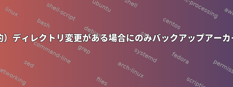 Borg：（再帰的）ディレクトリ変更がある場合にのみバックアップアーカイブを作成する