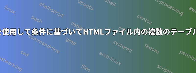 シェルスクリプトを使用して条件に基づいてHTMLファイル内の複数のテーブルから行を削除する