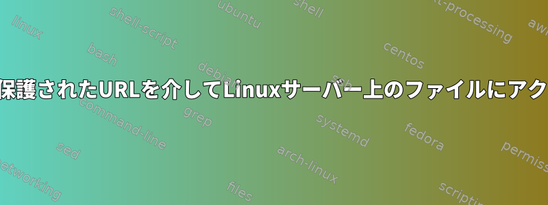 パスワードで保護されたURLを介してLinuxサーバー上のファイルにアクセスする方法