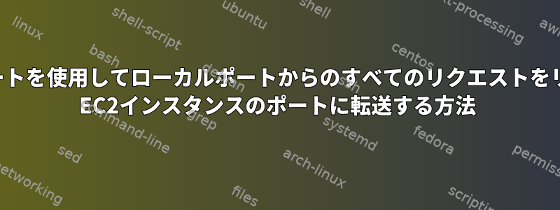 カスタムSSHポートを使用してローカルポートからのすべてのリクエストをリモートAmazon EC2インスタンスのポートに転送する方法